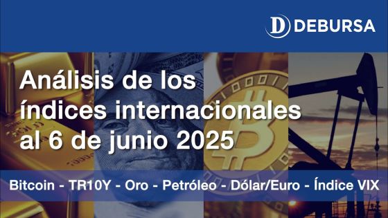Análisis índices internacionales: oro, dólar, petróleo, bonos EEUU, bitcoin al 6 de junio 2025