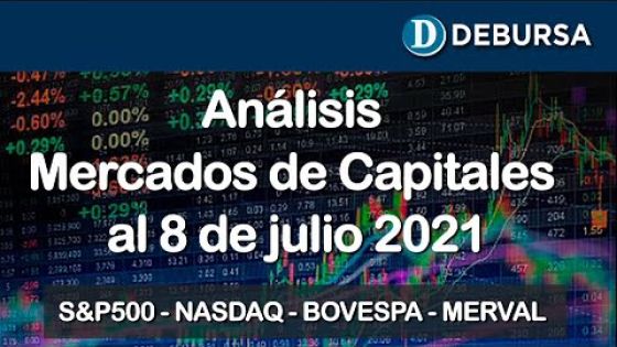 Análsis de mercados de capitales: S&P500, NASDAQ, BOVESPA y MERVAL al 8 de julio 2021