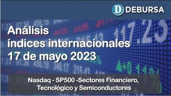 Análisis índices internaciones (Nasdaq - SP500 - Financieros - Tech) al 17 de mayo 2023
