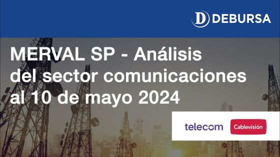 SP MERVAL - Análisis del sector Comunicaciones al 10 de mayo 2024