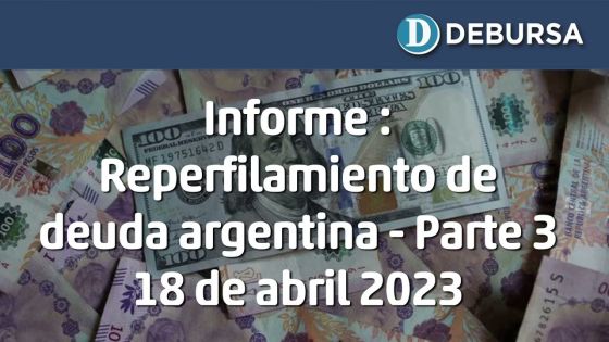 Informe: Reperfilamiento de deuda argentina - Parte 3. 18 de abril 2023.