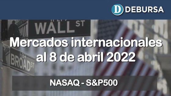 Análisis de los mercados internaciones al 8 de abril 2022