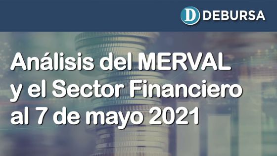 Evolución del índice MERVAL y el Sector Financiero al 7 de mayo 2021