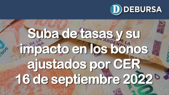 Suba de tasas y su impacto en los Bonos argentinos ajustados por CER  - 16 de septiembre 2022