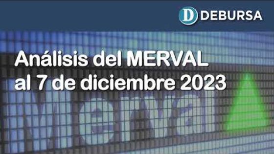 Análisis de acciones argentinas Merval - 7 de diciembre 2023