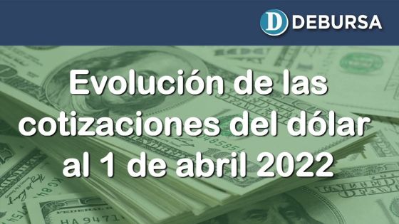 Dólar - Variantes de cotizaciones al 1ro de abril 2022