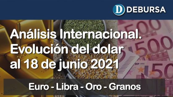 Análisis Internacional. Evolución del dolar al 18 de junio 2021