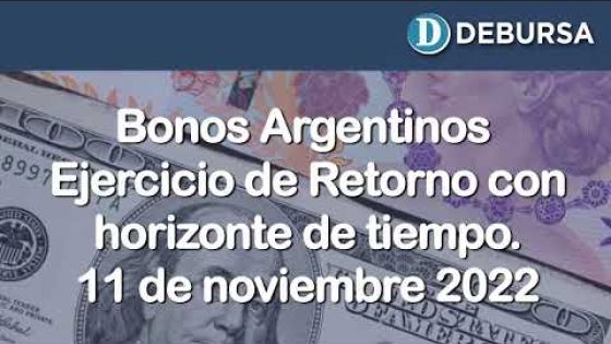 Bonos Argentinos. Analisis de Retorno con horizonte de tiempo. 11 de noviembre 2022