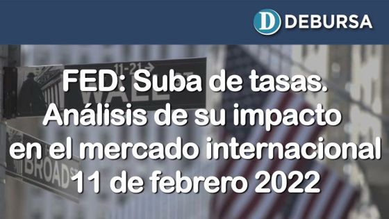 Análisis del impacto en el mercado internacional de una suba de tasas en la FED. 11 de febrero 2022