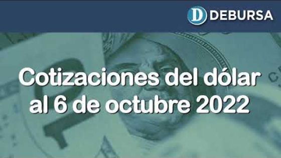 Dólar - Variantes de cotizaciones al 6 de octubre 2022