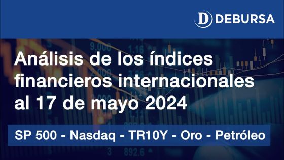 Análisis de índices financieros internacionales al 17 de mayo 2024