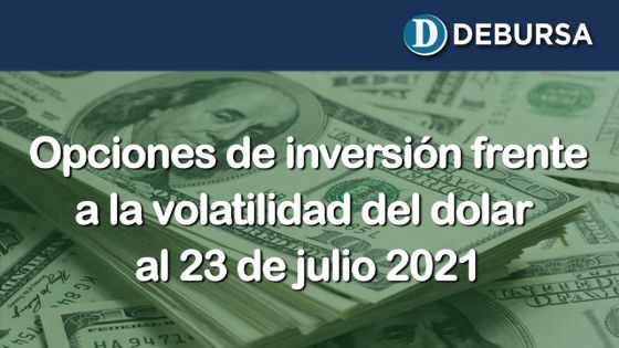 Opciones de inversión frente a la volatilidad del dolar - 23 de julio 2021