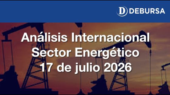 Análisis internacional del sector energético al 17 de julio 2026